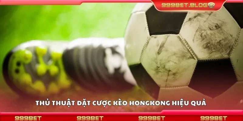 Thủ thuật đặt cược kèo hongkong hiệu quả 
