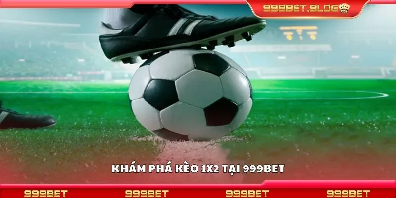 Khám phá kèo 1x2 tại 999Bet