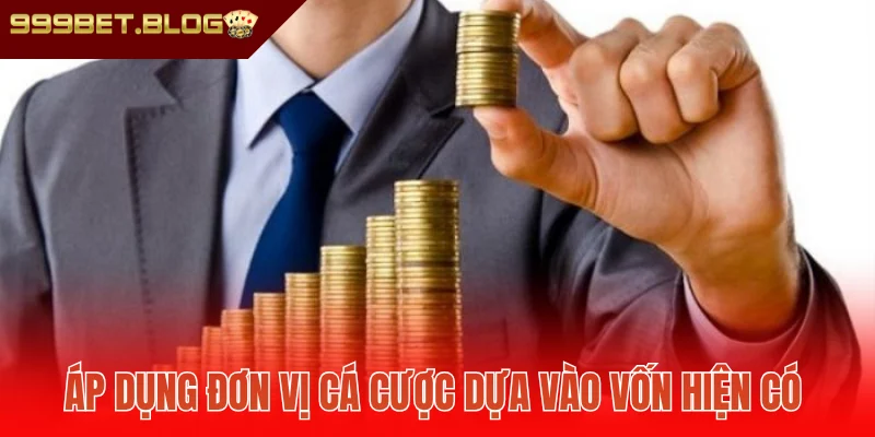 Áp dụng đơn vị cá cược dựa vào vốn hiện có 