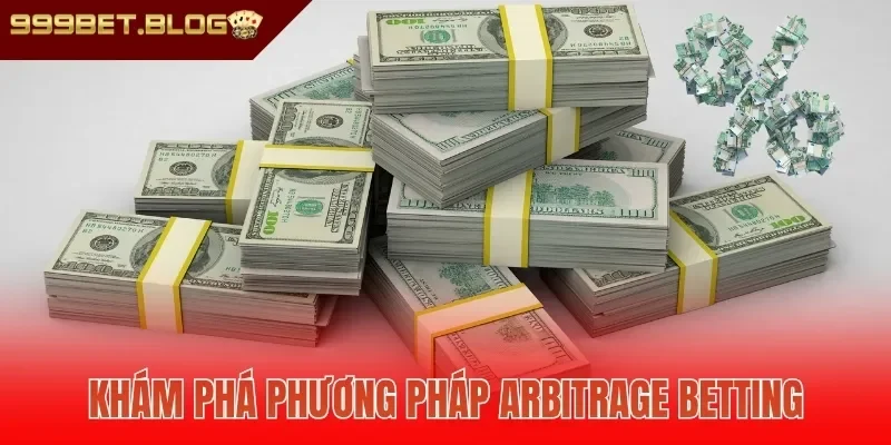 Khám phá phương pháp Arbitrage Betting